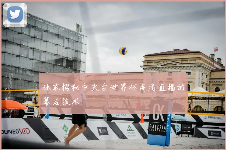 独家揭秘中央台世界杯高清直播的幕后技术