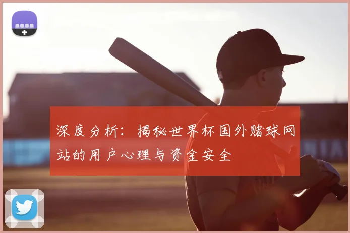 深度分析：揭秘世界杯国外赌球网站的用户心理与资金安全