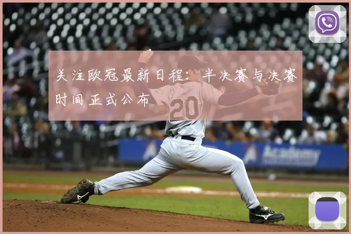 关注欧冠最新日程:半决赛与决赛时间正式公布