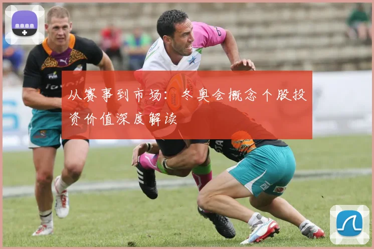 从赛事到市场：冬奥会概念个股投资价值深度解读